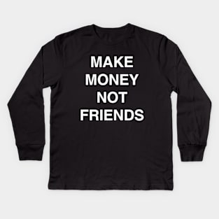 Make Money Not Friends Kids Long Sleeve T-Shirt